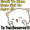 Gaali To Hum Dete Nhi Or Agar di. To You Deserve It