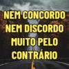NEM CONCORDO NEM DISCORDO MUITO PELO CONTRÁRIO