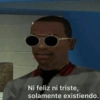 Ni feliz ni triste, solamente existiendo.