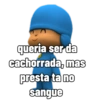 queria ser da
cachorrada, mas
presta ta no
sangue