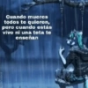 Cuando mueres
todos te quieren,
pero cuando estás
vivo ni una teta te
enseñan