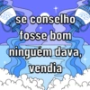se conselho
fosse bom
ninguém dava,
vendia