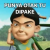 PUNYA OTAK TU
DIPAKE