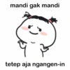 mandi gak mandi
)
tetep aja ngangen-in