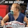 eu sou alergica
a pessoa ridicula
