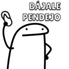 BÁJALE
PENDEJO