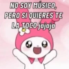 NO SOY MÚSICO,
PERO SI QUIERES TE
LA TOCO jajaja