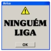 Aviso
A
NINGUÉM
LIGA
OK
