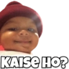 KAISE HO?
