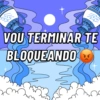 VOU TERMINAR TE
BLOQUEANDO