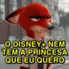 O DISNEY+ NEM
TEM A PRINCESA
QUE EU QUERO