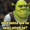 você pensa que eu
nasci ontem né?