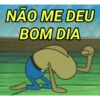 NÃO ME DEU BOM DIA