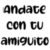 Andate
con tu
amiguito