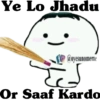 Ye Lo Jhadu
@oyesunomeme
छै J
Or Saaf Kardo