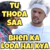TU
THODA
SAA
BHEN KA
LODA HAIKYA