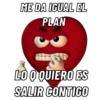 ME DA IGUAL EL
PLAN
LO Q QUIERO ES
SALIR CONTIGO