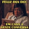 FELIZ DIA DO:
EM CASA A
GENTE CONVERSA