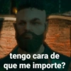 tengo cara de que me importe?
