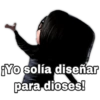 ¡Yo solía diseñar
para dioses!