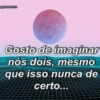 @ISCARIOTES
Gosto de imaginar
nós dois, mesmo
que isso nunca de
certo...