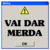 Aviso
A
VAI DAR
MERDA
OK