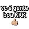 vc é gente boa KKK