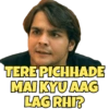 TERE PICHHADE
MAI KYU AAG
LAG RHI?