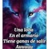 Una loba En el armario Tiene ganas de salir Auuuuu