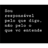 Sou responsável pelo que digo, não pelo o que vc entende