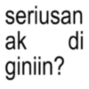seriusan ak giniin? di