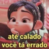 até calado você tá errado