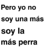 Pero yo no soy una más soy la más perra