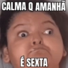 CALMA Q AMANHÃ É SEXTA