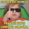 FELIZ DIA DAS CRIANÇAS PRA VOCÊ QUE SE COMPORTA COMO UMA