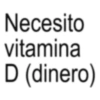 Necesito vitamina D (dinero)
