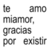 te amo miamor, gracias por existir