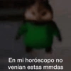 En mi horóscopo no venían estas mmdas