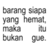 barang siapa yang hemat, maka itu bukan gue.