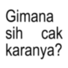 Gimana sih cak karanya?