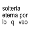 soltería eterna por loq veo