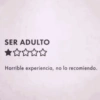 SER ADULTO Horrible experiencia, no lo recomiendo.