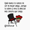Ojalá nunca te canses de ser mi mejor amiga, porque te adoro y eres la amistad más sincera que tengo.. @FlorksitaV