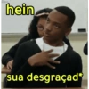 hein sua desgraçad*