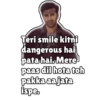 Teri smile kitni dangerous hai pata-hai. Mere paas dil hota toh pakka aa jata ispe.