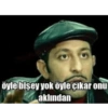 öyle bişey yok öyle çıkar onu aklından