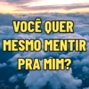 VOCÊ QUER MESMO MENTIR PRA MIM?