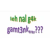 leh nal g4k gamt3nk,...???