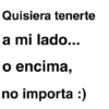 Quisiera tenerte a mi lado... o encima, no importa :)