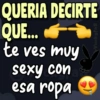 QUERIA DECIRTE QUE... te ves muy sexy con esa ropa Viickyfas